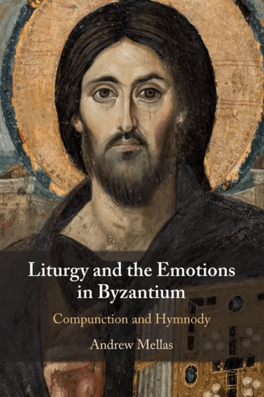 Liturgy and the Emotions in Byzantium av Andrew Mellas