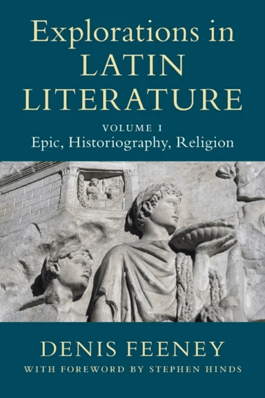 Explorations in Latin Literature: Volume 1, Epic, Historiography, Religion av Denis (Princeton University New Jersey) Feeney
