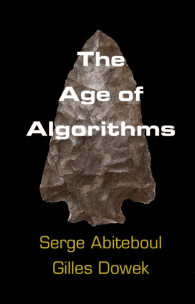 The Age of Algorithms av Serge (Institut National de Recherche en Informatique et en Automatique (INRIA) Rocquencourt) Abiteboul, Gilles Dowek