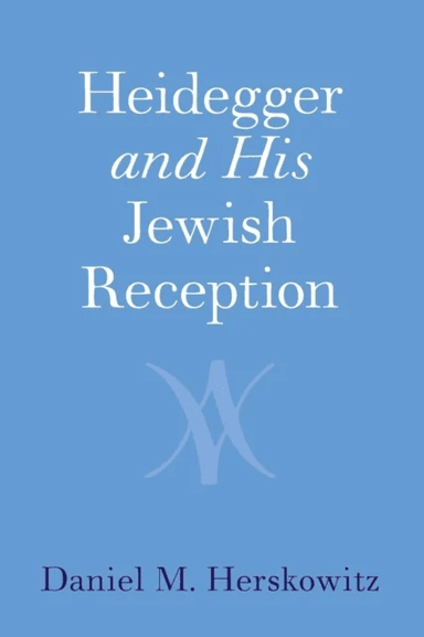 Heidegger and His Jewish Reception av Daniel M. (University of Oxford) Herskowitz