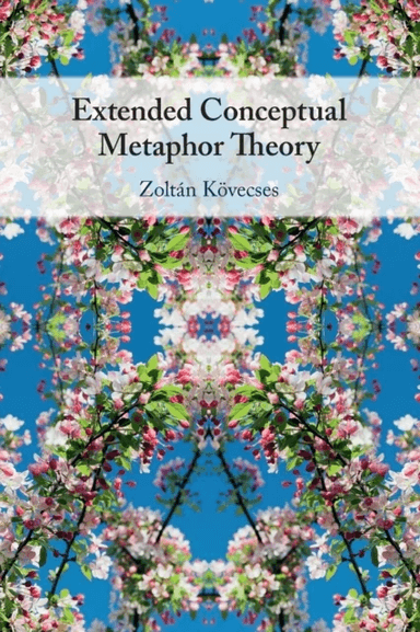 Extended Conceptual Metaphor Theory av Zoltan (Eoetvoes Lorand University Budapest) Koevecses