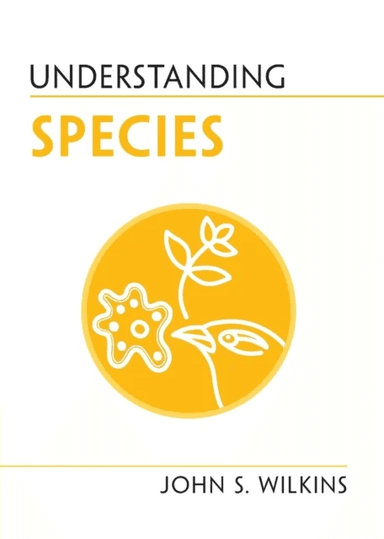 Understanding Species av John S. (University of Melbourne) Wilkins