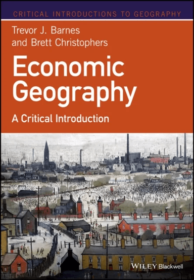 Economic Geography av Trevor J. (University of British Columbia) Barnes, Brett (Uppsala University Sweden) Christophers