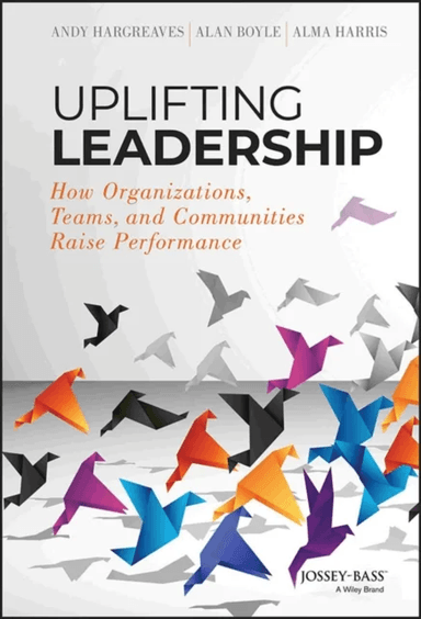 Uplifting Leadership av Andy Hargreaves, Alan Boyle, Alma Harris