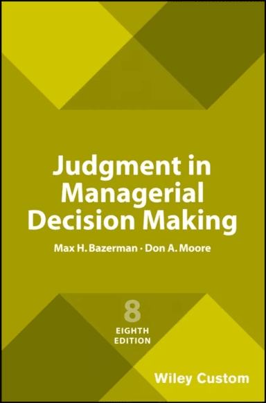 Judgment in Managerial Decision Making av Max H. (Northwestern University) Bazerman, Don A. (Carnegie Mellon University) Moore