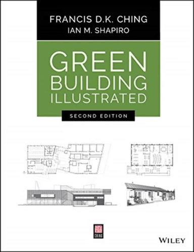 Green Building Illustrated av Francis D. K. (University of Washington Seattle WA) Ching, Ian M. (Cornell University Shapiro, Tompkins-Cortland Communi