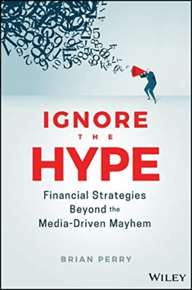 Ignore the Hype - Financial Strategies Beyond the Media-Driven Mayhem av Brian Perry
