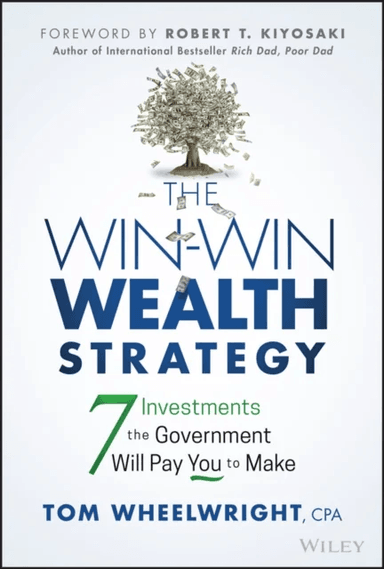 The Win-Win Wealth Strategy - 7 Investments the Government Will Pay You to Make av T Wheelwright