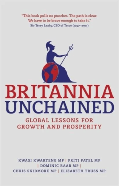 Britannia Unchained av Kwasi Kwarteng, P. Patel, Dominic Raab, Chris Skidmore, Elizabeth Truss