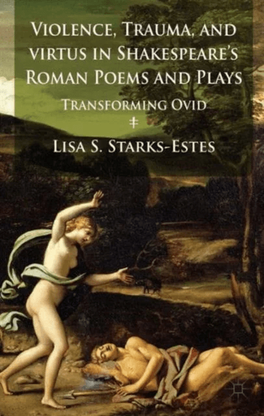 Violence, Trauma, and Virtus in Shakespeare's Roman Poems and Plays av Lisa S. Starks-Estes