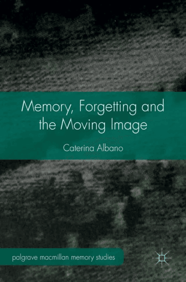 Memory, Forgetting and the Moving Image av Caterina Albano