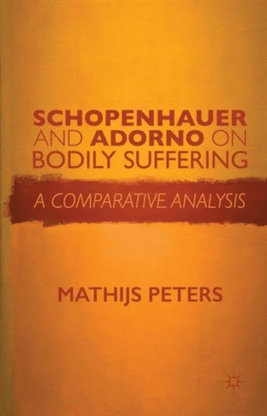 Schopenhauer and Adorno on Bodily Suffering av Mathijs Peters