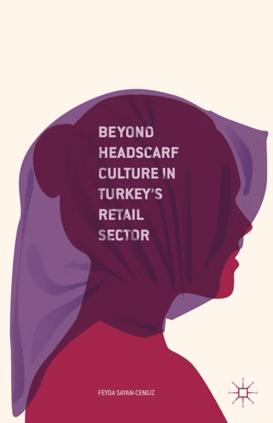 Beyond Headscarf Culture in Turkey's Retail Sector av F. Sayan-Cengiz