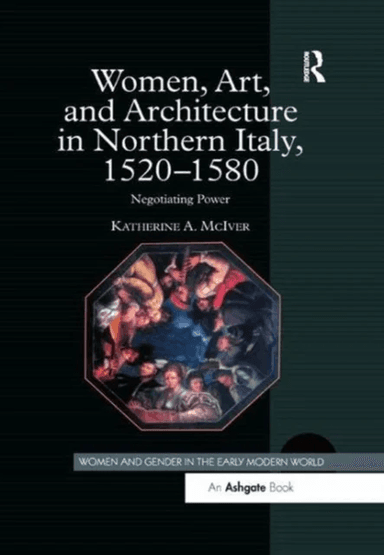 Women, Art, and Architecture in Northern Italy, 1520¿1580 av Katherine A. McIver