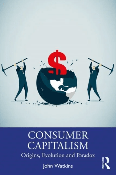 The Origins and Evolution of Consumer Capitalism av John P. Watkins