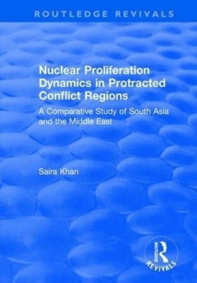 Nuclear Proliferation Dynamics in Protracted Conflict Regions av Saira Khan