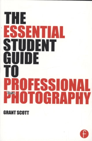 The Essential Student Guide to Professional Photography av Grant Scott