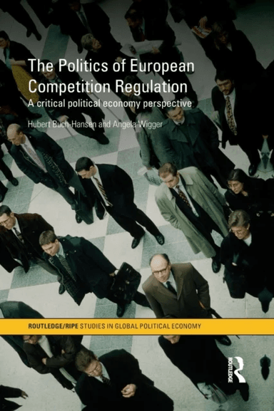 The Politics of European Competition Regulation av Hubert Buch-Hansen, Angela Wigger