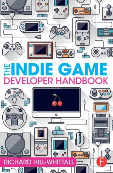 The Indie Game Developer Handbook av Richard Hill-Whittall