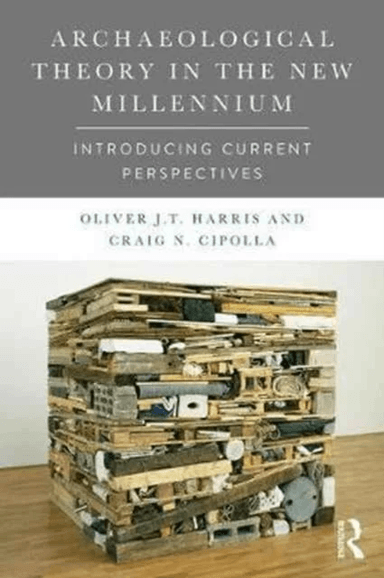 Archaeological Theory in the New Millennium av Oliver J. T. Harris, Craig Cipolla