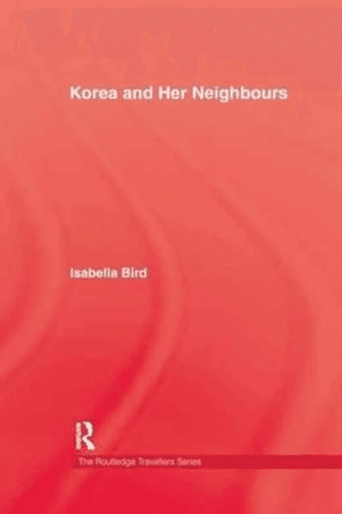 Korea and Her Neighbours av Isabella Bird