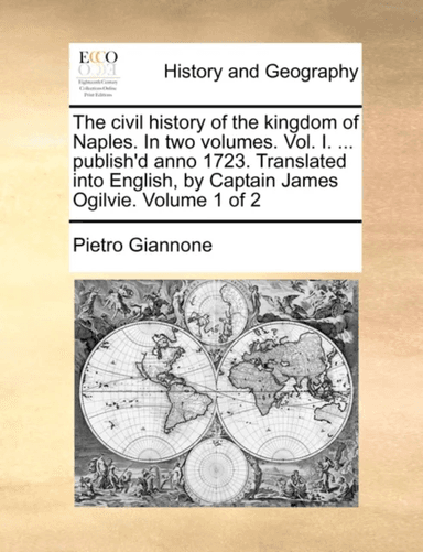 The civil history of the kingdom of Naples. In two volumes. Vol. I. ... publish'd anno 1723. Transla av Pietro Giannone