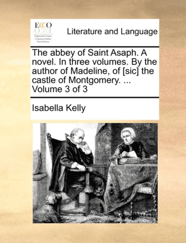 The Abbey of Saint Asaph. a Novel. in Three Volumes. by the Author of Madeline, of [Sic] the Castle av Isabella Kelly