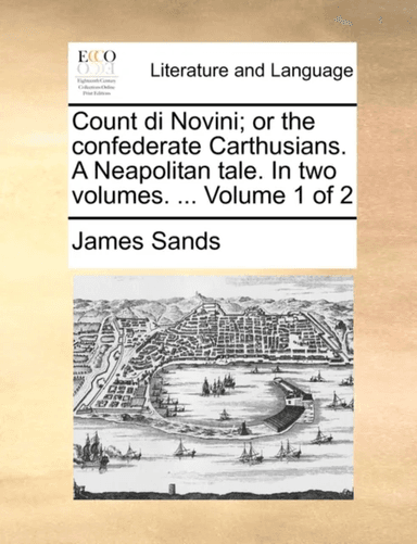 Count Di Novini; Or the Confederate Carthusians. a Neapolitan Tale. in Two Volumes. ... Volume 1 of av James Sands