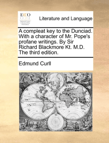 A Compleat Key to the Dunciad. with a Character of Mr. Pope's Profane Writings. by Sir Richard Black av Edmund Curll