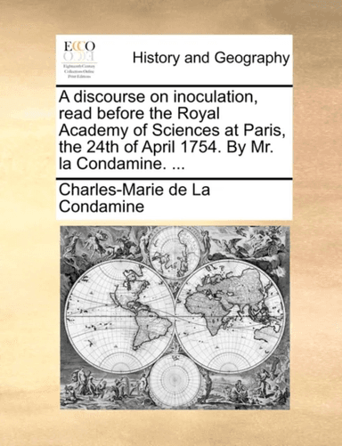 A Discourse on Inoculation, Read Before the Royal Academy of Sciences at Paris, the 24th of April 17 av Charles-Marie de La Condamine
