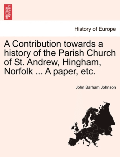 A Contribution Towards a History of the Parish Church of St. Andrew, Hingham, Norfolk ... a Paper, E av John Barham Johnson
