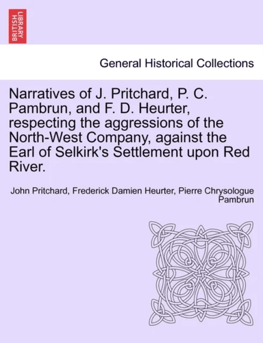 Narratives of J. Pritchard, P. C. Pambrun, and F. D. Heurter, Respecting the Aggressions of the Nort av John Pritchard, Frederick Damien Heurter, Pier
