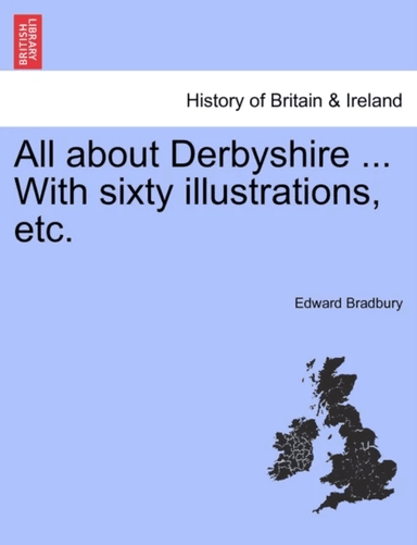All about Derbyshire ... With sixty illustrations, etc. av Edward Bradbury