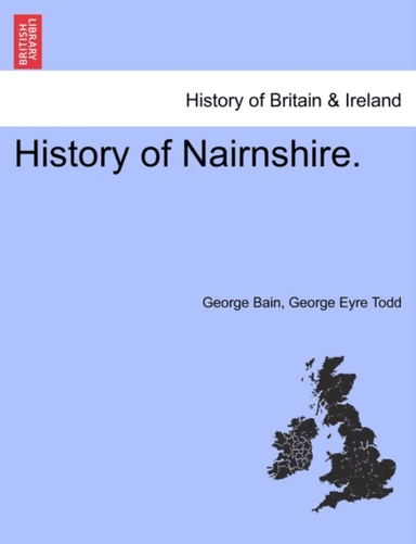 History of Nairnshire. Second Edition av George Bain, George Eyre Todd