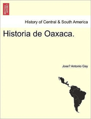 Historia de Oaxaca. av Jose&amp;#769 Gay, Antonio