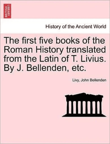 The first five books of the Roman History translated from the Latin of T. Livius. By J. Bellenden, e av Livy, John Bellenden