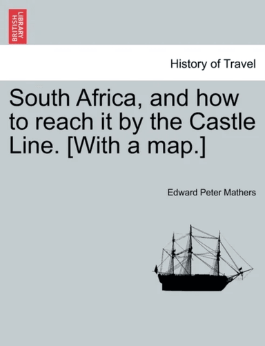 South Africa, and How to Reach It by the Castle Line. [With a Map.] av Edward Peter Mathers