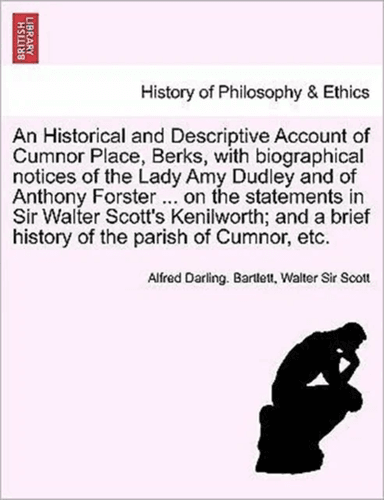 An Historical and Descriptive Account of Cumnor Place, Berks, with Biographical Notices of the Lady av Alfred Darling Bartlett, Sir Walter Scott
