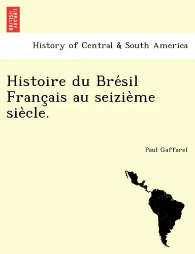 Histoire du Brésil Français au seizième siècle. av Paul Gaffarel