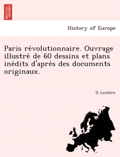 Paris Re Volutionnaire. Ouvrage Illustre de 60 Dessins Et Plans Ine Dits D'Apre S Des Documents Orig av G Leno Tre
