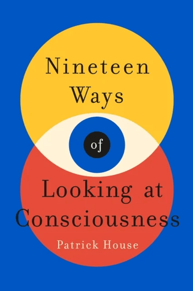 Nineteen Ways of Looking at Consciousness av Patrick House