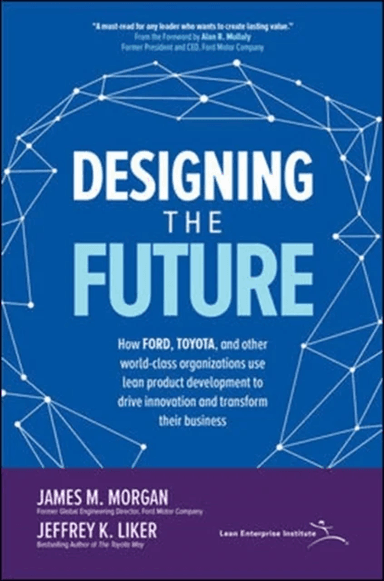Designing the Future: How Ford, Toyota, and other World-Class Organizations Use Lean Product Develop av James Morgan, Jeffrey Liker