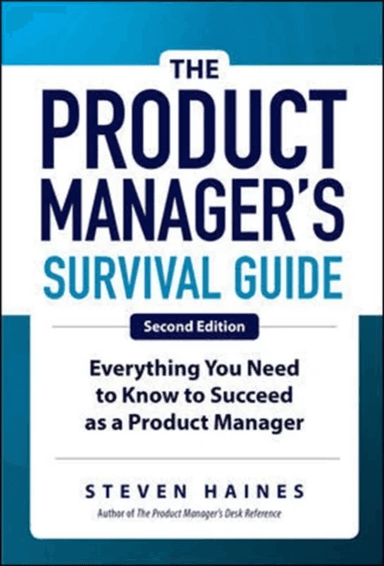 The Product Manager's Survival Guide, Second Edition: Everything You Need to Know to Succeed as a Pr av Steven Haines