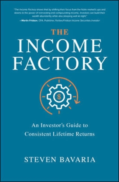 The Income Factory: An Investor's Guide to Consistent Lifetime Returns av Steven Bavaria