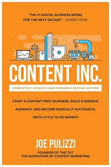 Content Inc., Second Edition: Start a Content-First Business, Build a Massive Audience and Become Ra av Joe Pulizzi