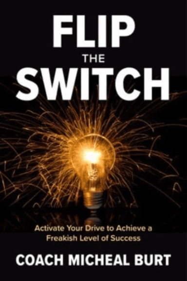 Flip the Switch: Activate Your Drive to Achieve a Freakish Level of Success av Coach Micheal Burt