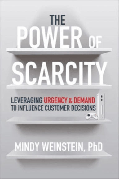 The Power of Scarcity: Leveraging Urgency and Demand to Influence Customer Decisions av Mindy Weinstein