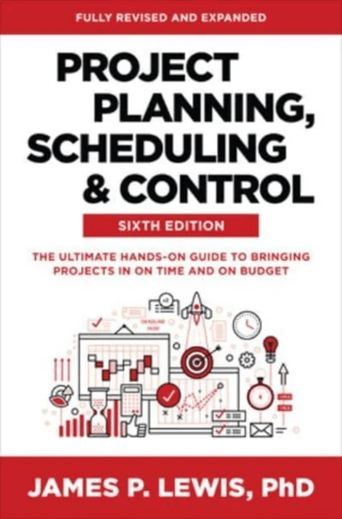 Project Planning, Scheduling, and Control, Sixth Edition: The Ultimate Hands-On Guide to Bringing Pr av James Lewis