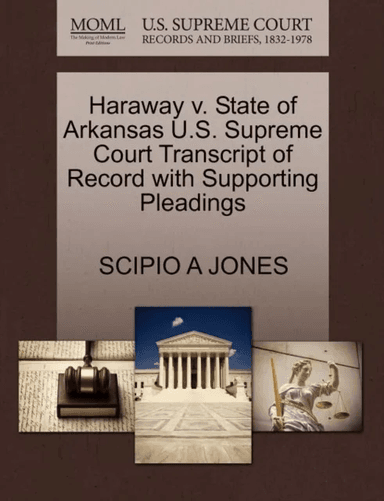 Haraway V. State of Arkansas U.S. Supreme Court Transcript of Record with Supporting Pleadings av Scipio A Jones