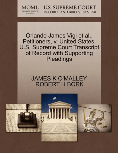 Orlando James Vigi Et Al., Petitioners, V. United States. U.S. Supreme Court Transcript of Record wi av James K O'Malley, Robert H Bork